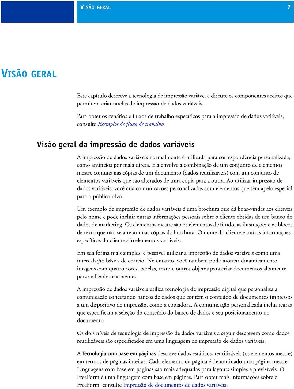 Visão geral da impressão de dados variáveis A impressão de dados variáveis normalmente é utilizada para correspondência personalizada, como anúncios por mala direta.