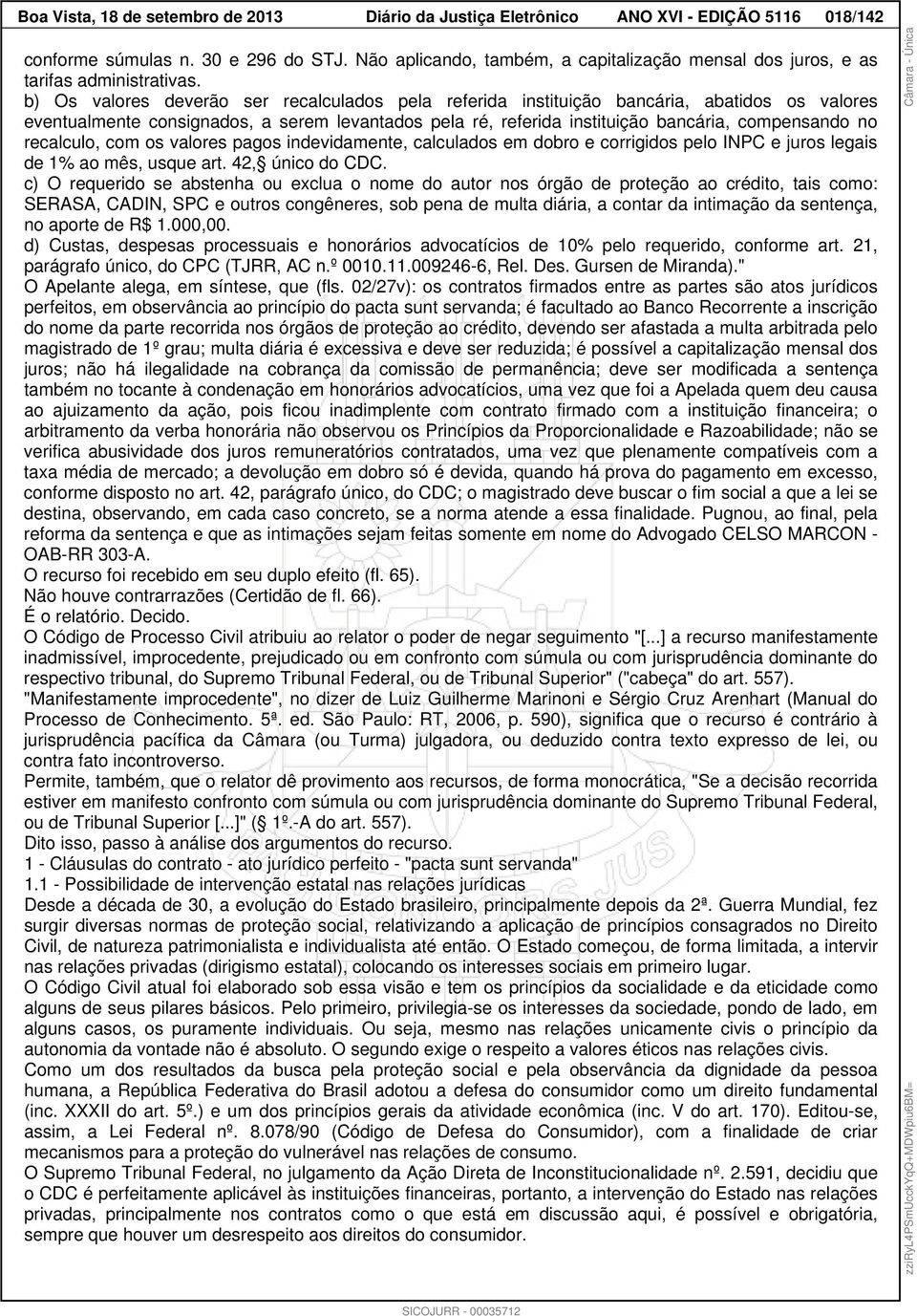 b) Os valores deverão ser recalculados pela referida instituição bancária, abatidos os valores eventualmente consignados, a serem levantados pela ré, referida instituição bancária, compensando no