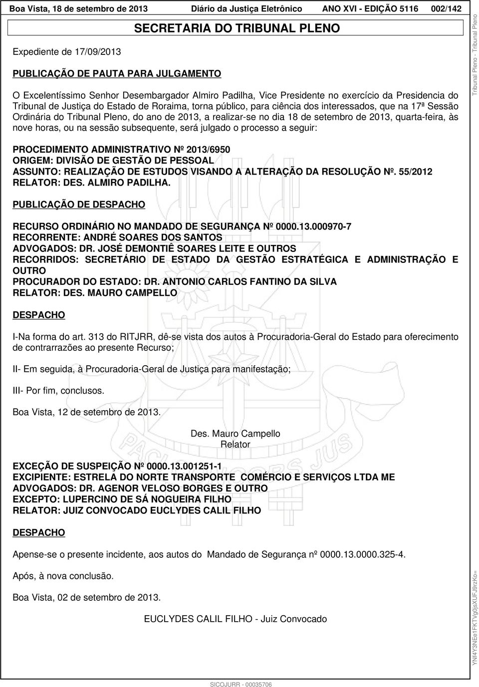 do Tribunal Pleno, do ano de 2013, a realizar-se no dia 18 de setembro de 2013, quarta-feira, às nove horas, ou na sessão subsequente, será julgado o processo a seguir: PROCEDIMENTO ADMINISTRATIVO Nº