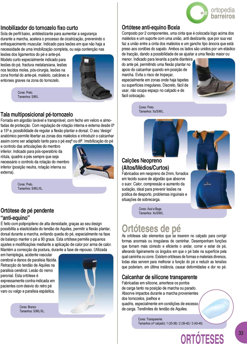 Modelo curto especialmente indicado para lesões do pé, fractura metatarsiana, lesões nos tecidos moles, pós-cirurgia, lesões na zona frontal do ante-pé, maléolo, calcâneo e entorses graves na zona do