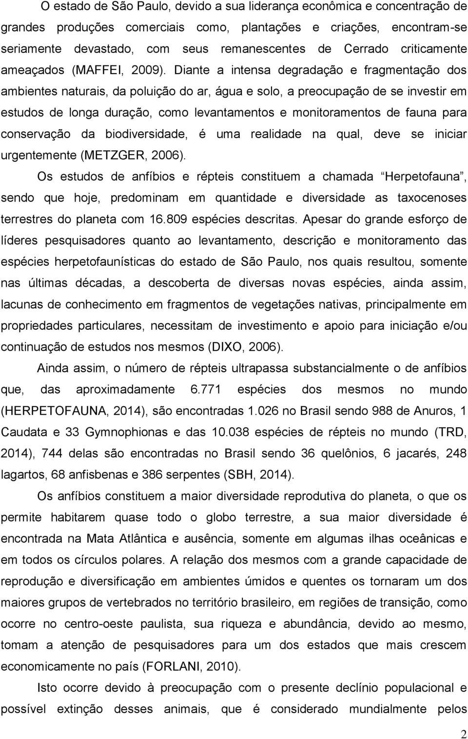 Diante a intensa degradação e fragmentação dos ambientes naturais, da poluição do ar, água e solo, a preocupação de se investir em estudos de longa duração, como levantamentos e monitoramentos de