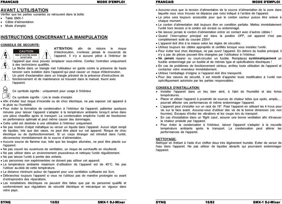 Il n y a aucune pièce à l intérieur de l appareil que vous pouvez remplacer vous-même. Confiez l entretien uniquement à des techniciens qualifiés.