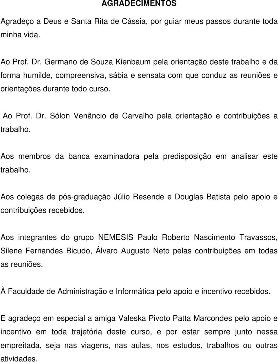 Sólon Venâncio de Carvalho pela orientação e contribuições a trabalho. Aos membros da banca examinadora pela predisposição em analisar este trabalho.