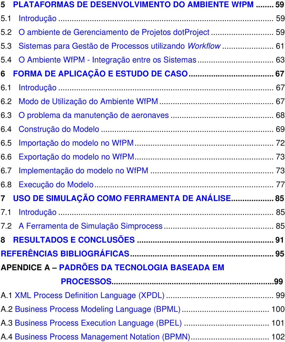 .. 68 6.4 Construção do Modelo... 69 6.5 Importação do modelo no WfPM... 72 6.6 Exportação do modelo no WfPM... 73 6.7 Implementação do modelo no WfPM... 73 6.8 Execução do Modelo.