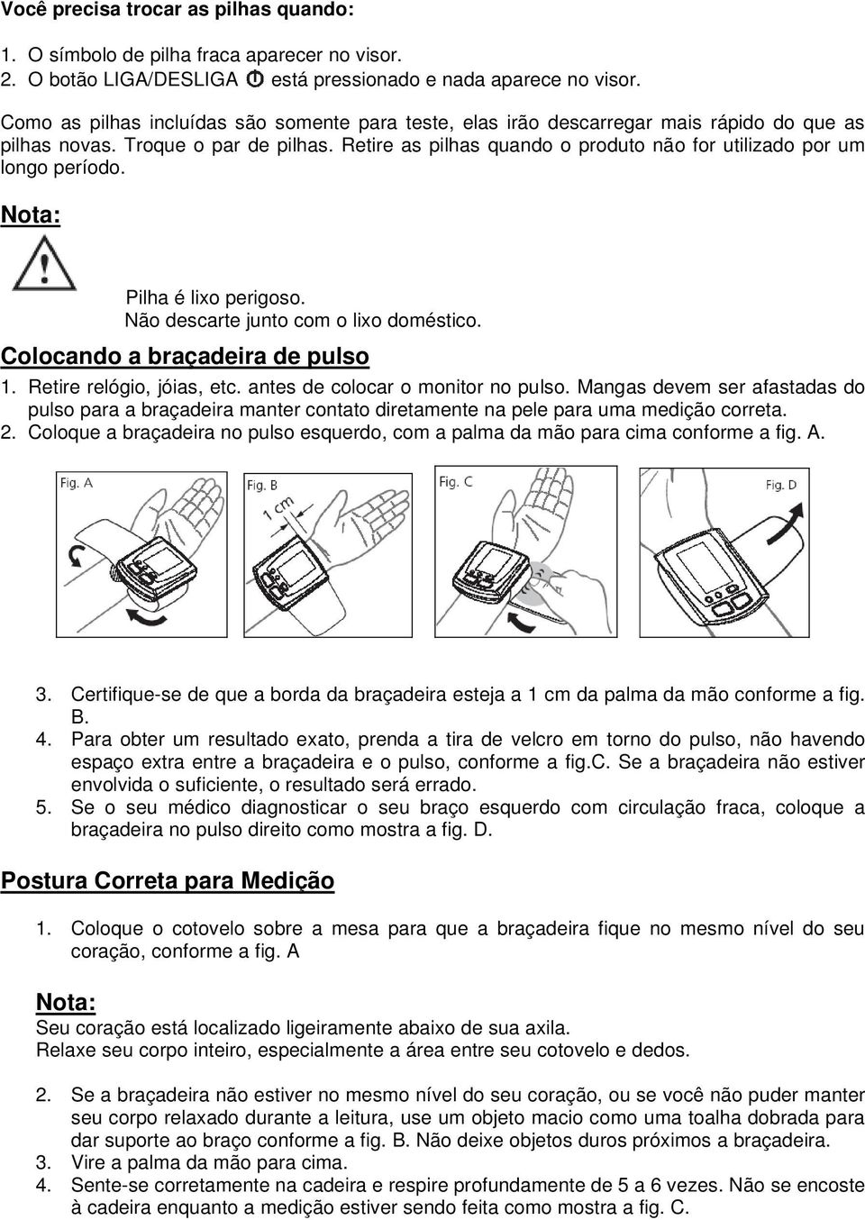 Retire as pilhas quando o produto não for utilizado por um longo período. Nota: Pilha é lixo perigoso. Não descarte junto com o lixo doméstico. Colocando a braçadeira de pulso 1.