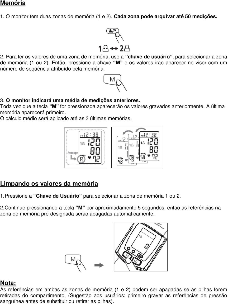 Toda vez que a tecla M for pressionada aparecerão os valores gravados anteriormente. A última memória aparecerá primeiro. O cálculo médio será aplicado até as 3 últimas memórias.