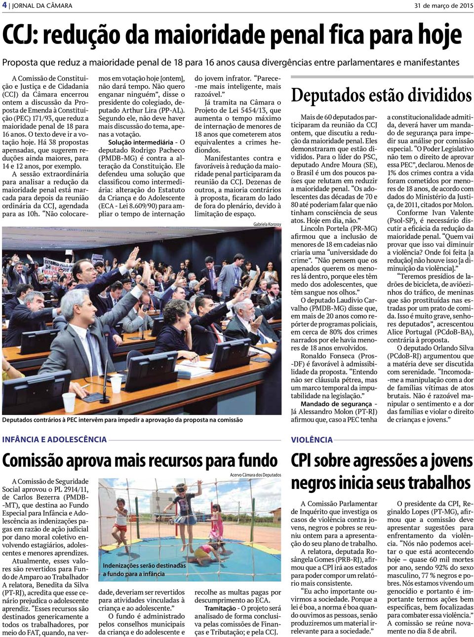 O texto deve ir a votação hoje. Há 38 propostas apensadas, que sugerem reduções ainda maiores, para 14 e 12 anos, por exemplo.