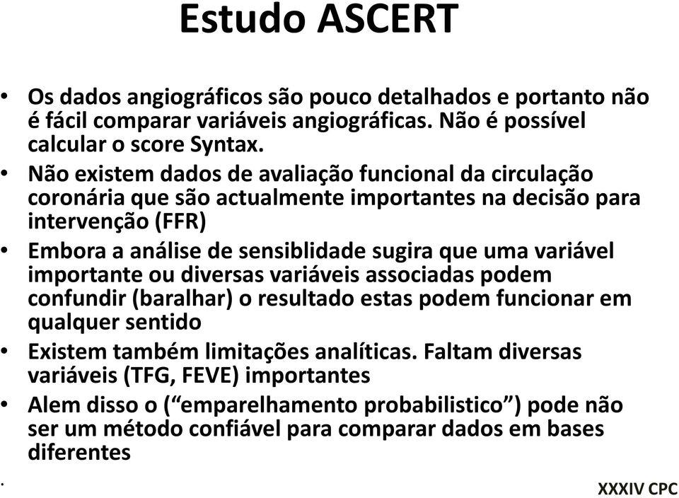 sugira que uma variável importante ou diversas variáveis associadas podem confundir (baralhar) o resultado estas podem funcionar em qualquer sentido Existem também