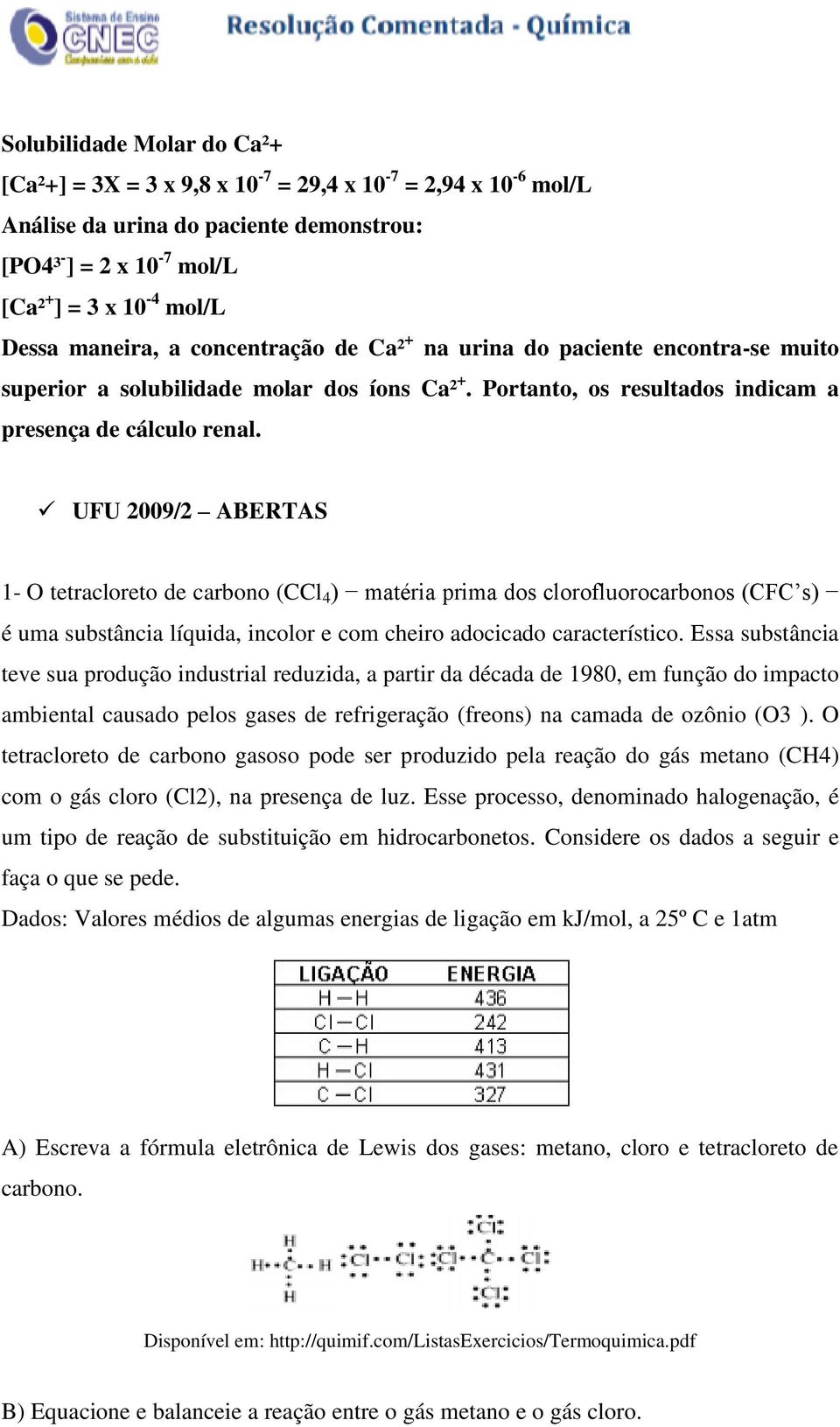 UFU 2009/2 ABERTAS 1- O tetracloreto de carbono (CCl 4 ) matéria prima dos clorofluorocarbonos (CFC s) é uma substância líquida, incolor e com cheiro adocicado característico.