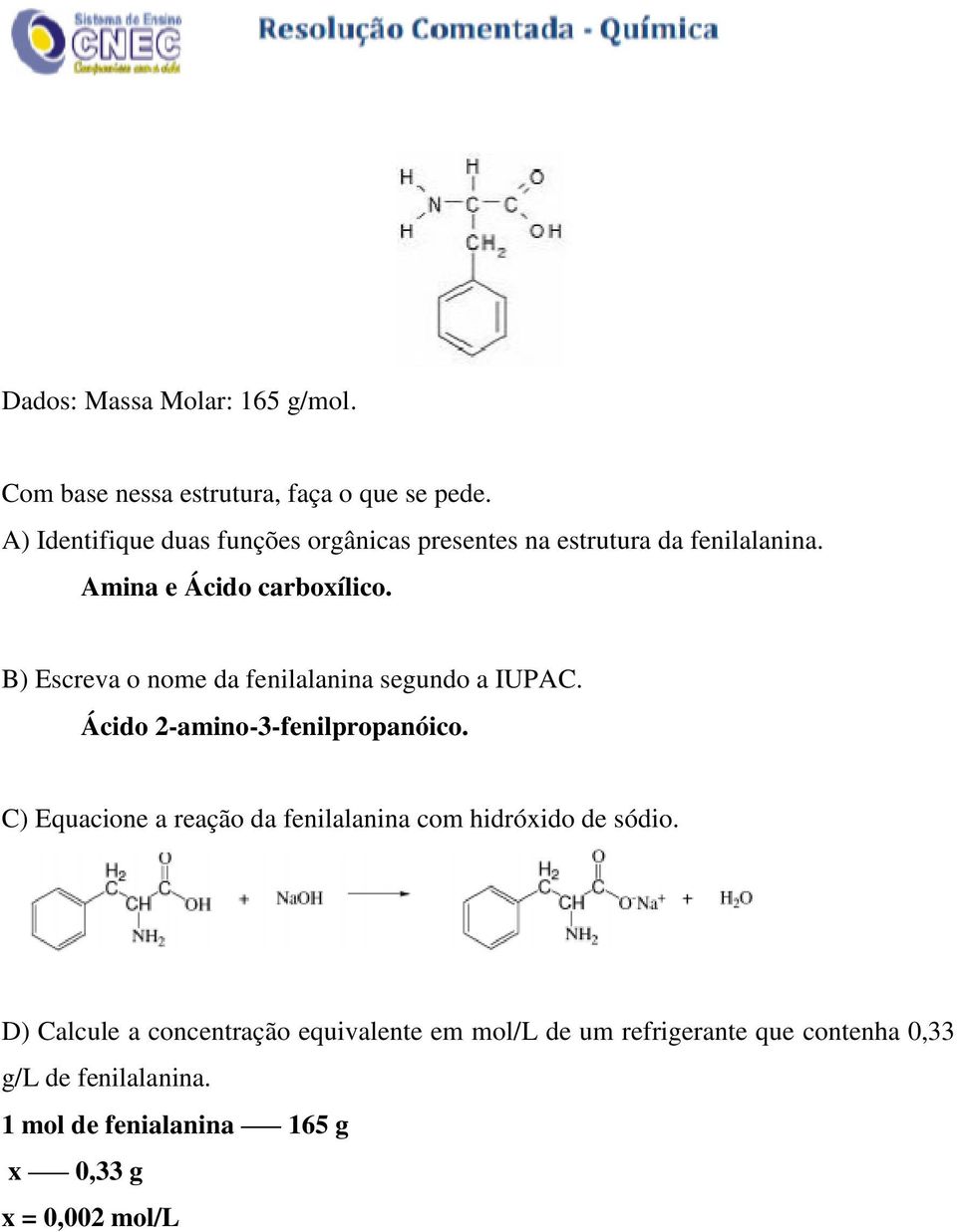 B) Escreva o nome da fenilalanina segundo a IUPAC. Ácido 2-amino-3-fenilpropanóico.