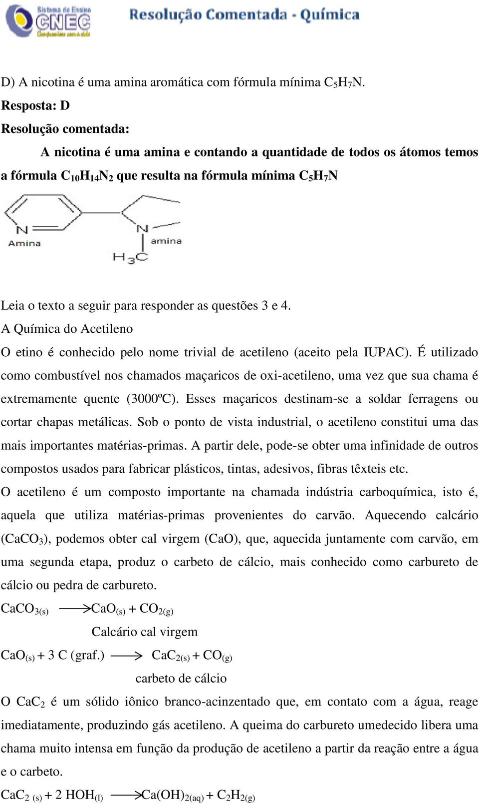 responder as questões 3 e 4. A Química do Acetileno O etino é conhecido pelo nome trivial de acetileno (aceito pela IUPAC).