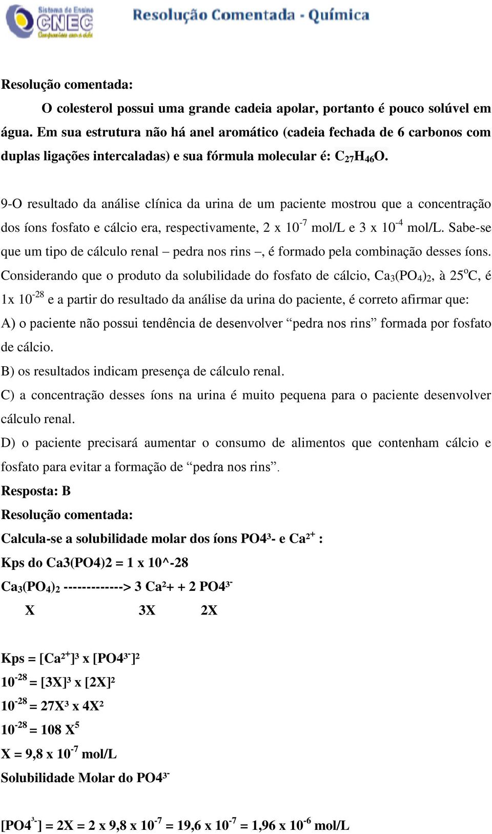 9-O resultado da análise clínica da urina de um paciente mostrou que a concentração dos íons fosfato e cálcio era, respectivamente, 2 x 10-7 mol/l e 3 x 10-4 mol/l.