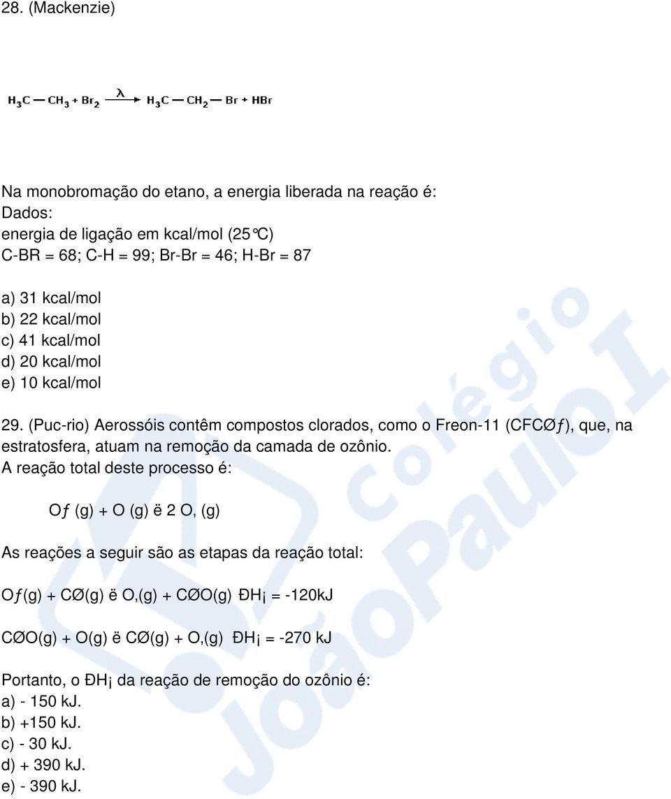 (Puc-rio) Aerossóis contêm compostos clorados, como o Freon-11 (CFCØƒ), que, na estratosfera, atuam na remoção da camada de ozônio.