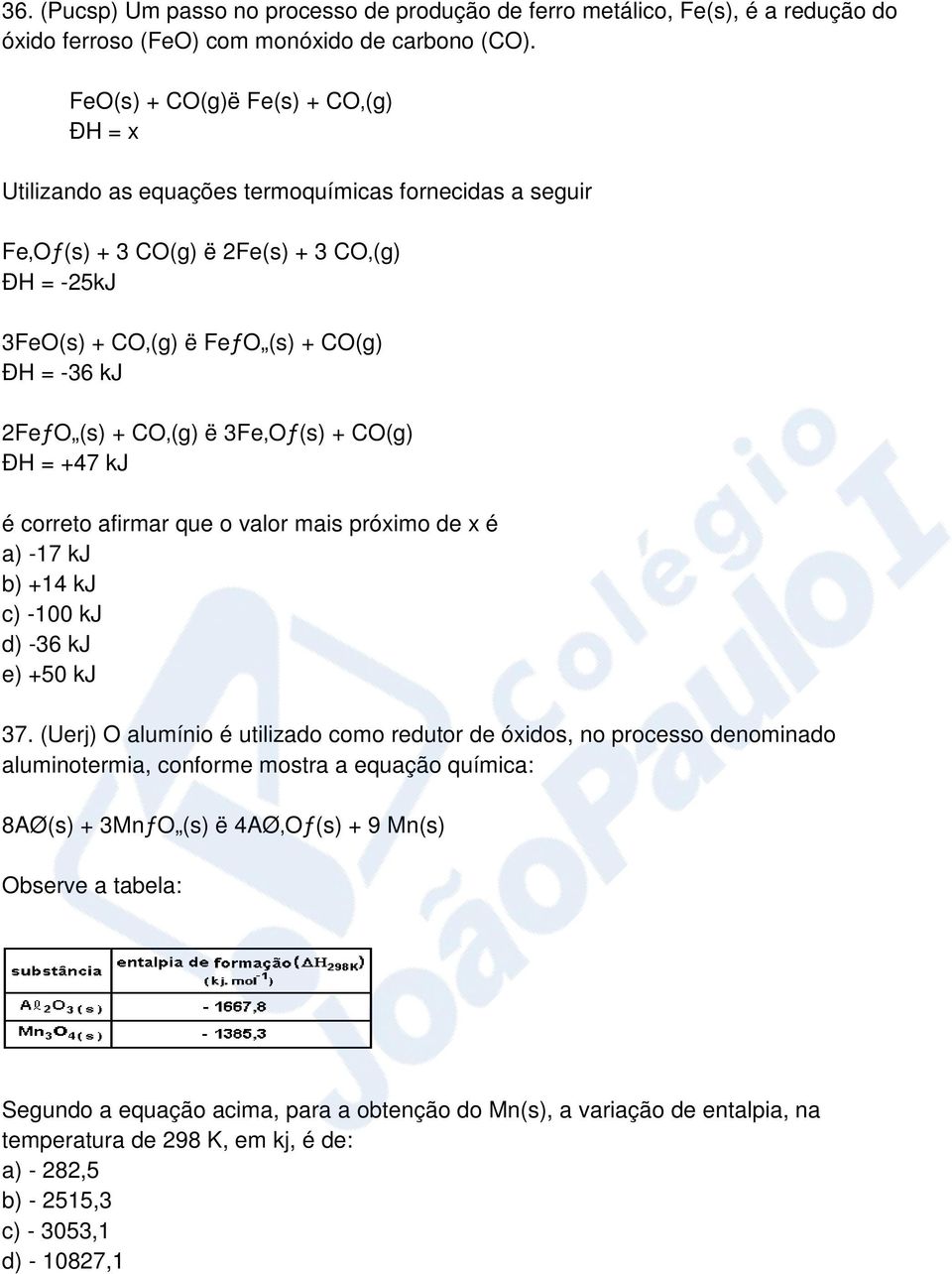 (s) + CO (g) ë 3Fe Oƒ(s) + CO(g) ÐH = +47 kj é correto afirmar que o valor mais próximo de x é a) -17 kj b) +14 kj c) -100 kj d) -36 kj e) +50 kj 37.