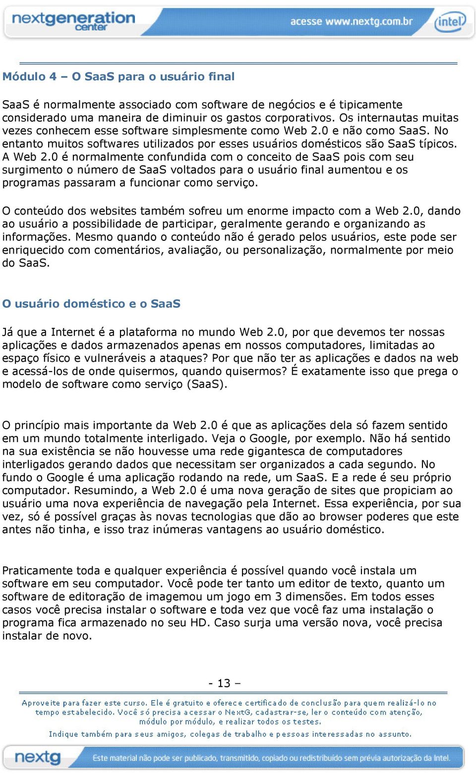 0 é normalmente confundida com o conceito de SaaS pois com seu surgimento o número de SaaS voltados para o usuário final aumentou e os programas passaram a funcionar como serviço.