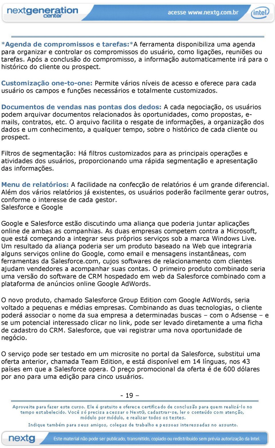 Customização one-to-one: Permite vários níveis de acesso e oferece para cada usuário os campos e funções necessários e totalmente customizados.