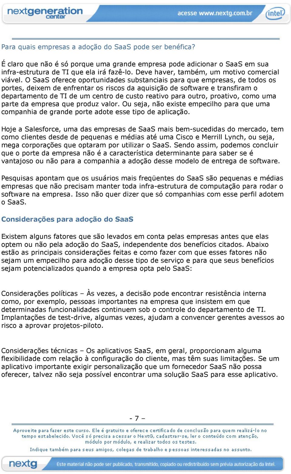 O SaaS oferece oportunidades substanciais para que empresas, de todos os portes, deixem de enfrentar os riscos da aquisição de software e transfiram o departamento de TI de um centro de custo reativo