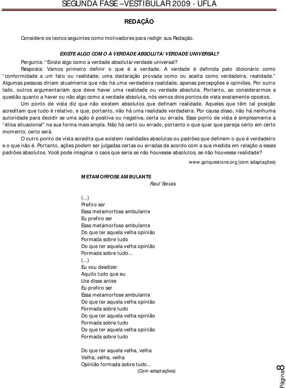 Algumas pessoas diriam atualmente que não há uma verdadeira realidade, apenas percepções e opiniões. Por outro lado, outros argumentariam que deve haver uma realidade ou verdade absoluta.