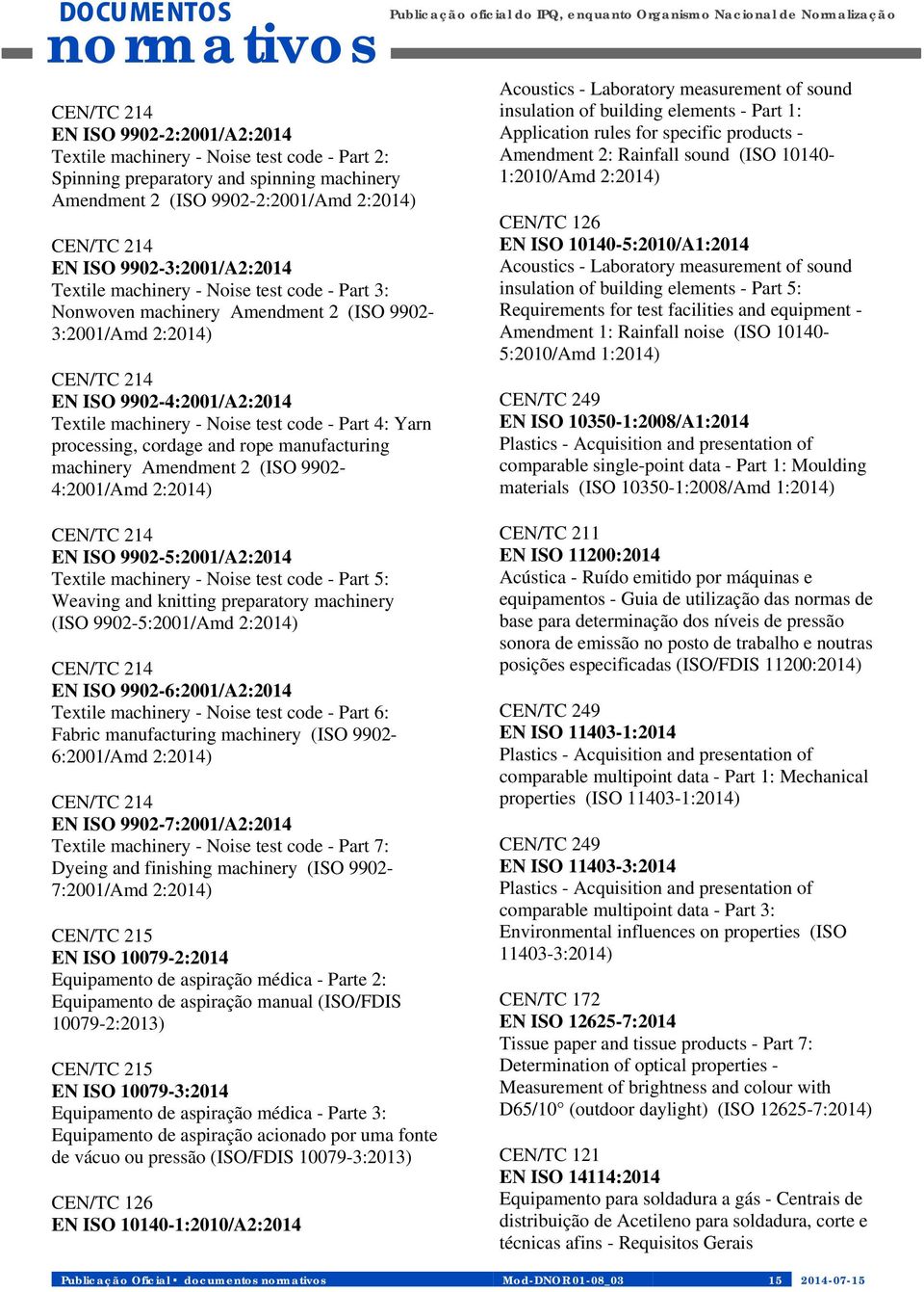- Part 4: Yarn processing, cordage and rope manufacturing machinery Amendment 2 (ISO 9902-4:2001/Amd 2:2014) Publicação oficial do IPQ, enquanto Organismo Nacional de Normalização Acoustics -