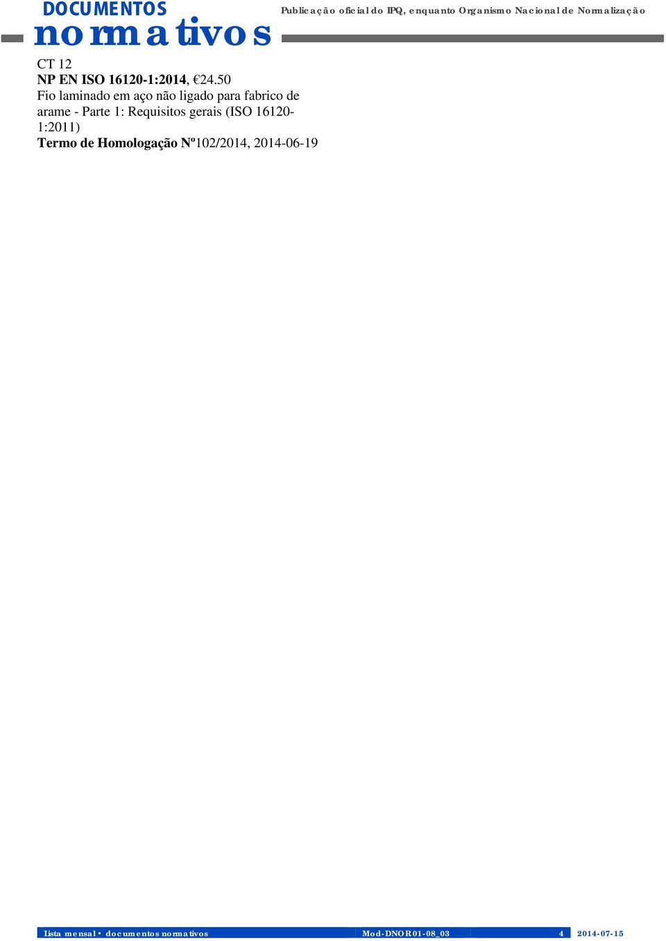 gerais (ISO 16120-1:2011) Termo de Homologação Nº102/2014, 2014-06-19 Publicação