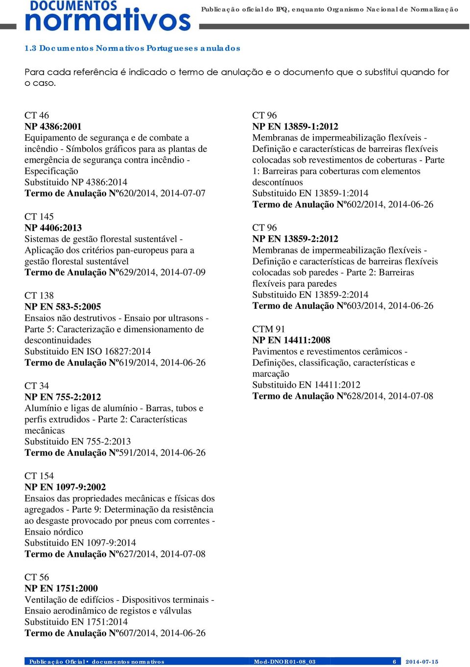 Anulação Nº620/2014, 2014-07-07 CT 145 NP 4406:2013 Sistemas de gestão florestal sustentável - Aplicação dos critérios pan-europeus para a gestão florestal sustentável Termo de Anulação Nº629/2014,