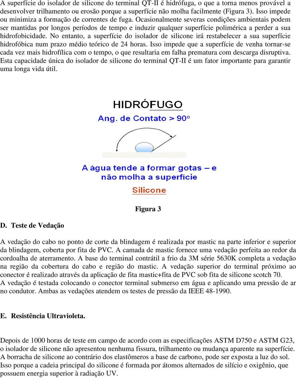 Ocasionalmente severas condições ambientais podem ser mantidas por longos períodos de tempo e induzir qualquer superfície polimérica a perder a sua hidrofobicidade.