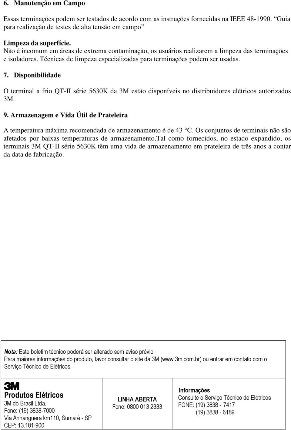 Disponibilidade O terminal a frio QT-II série 5630K da 3M estão disponíveis no distribuidores elétricos autorizados 3M. 9.