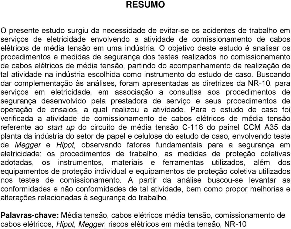 O objetivo deste estudo é analisar os procedimentos e medidas de segurança dos testes realizados no comissionamento de cabos elétricos de média tensão, partindo do acompanhamento da realização de tal