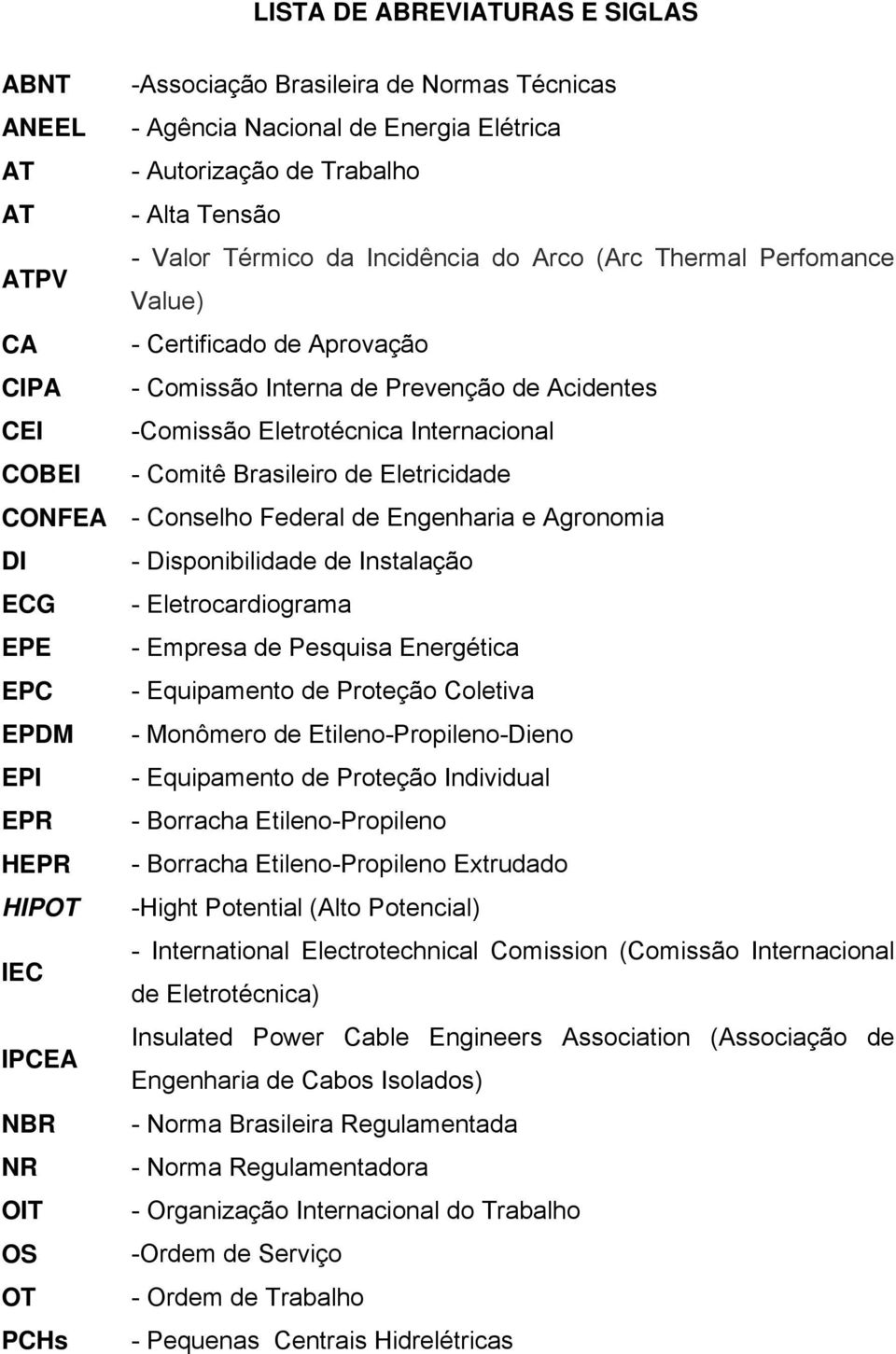 de Eletricidade CONFEA - Conselho Federal de Engenharia e Agronomia DI - Disponibilidade de Instalação ECG - Eletrocardiograma EPE - Empresa de Pesquisa Energética EPC - Equipamento de Proteção