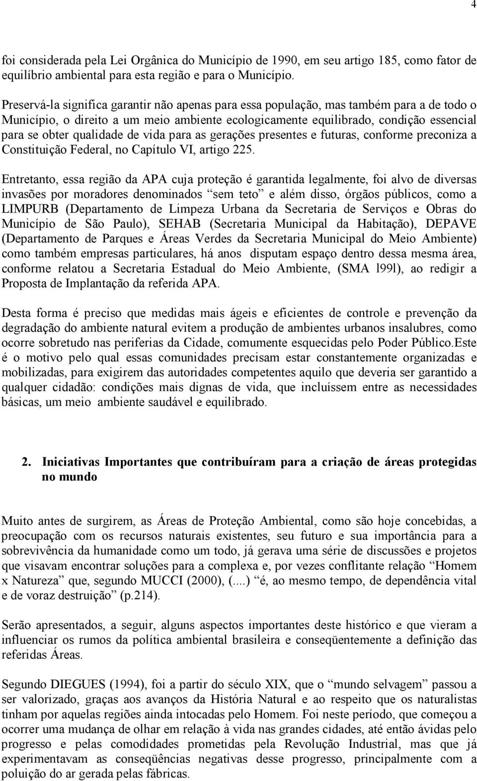 qualidade de vida para as gerações presentes e futuras, conforme preconiza a Constituição Federal, no Capítulo VI, artigo 225.