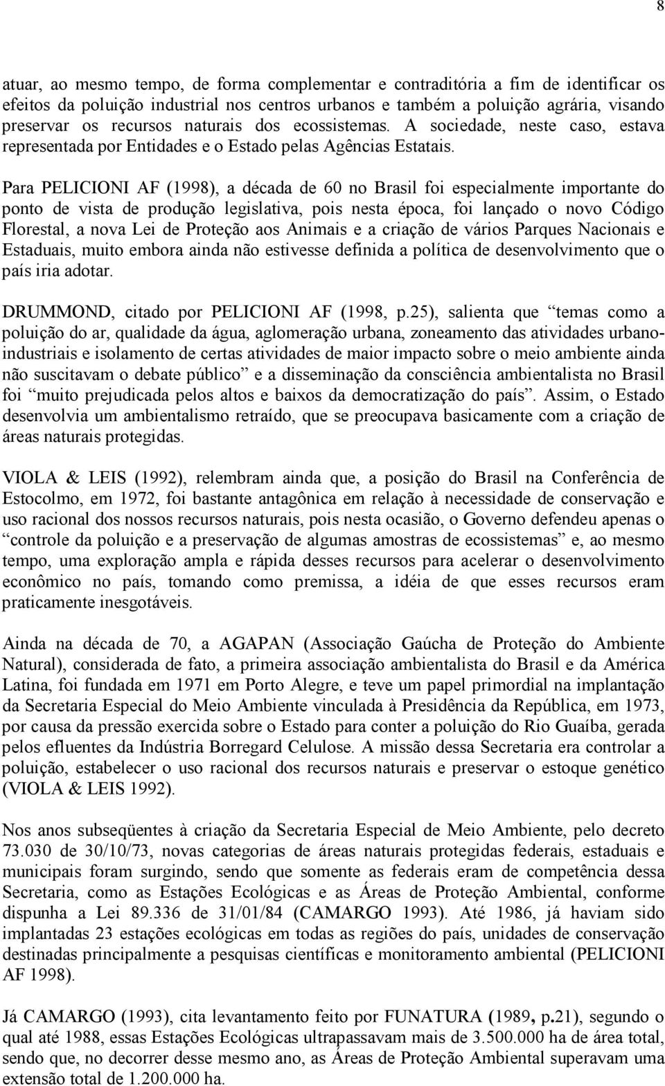 Para PELICIONI AF (1998), a década de 60 no Brasil foi especialmente importante do ponto de vista de produção legislativa, pois nesta época, foi lançado o novo Código Florestal, a nova Lei de