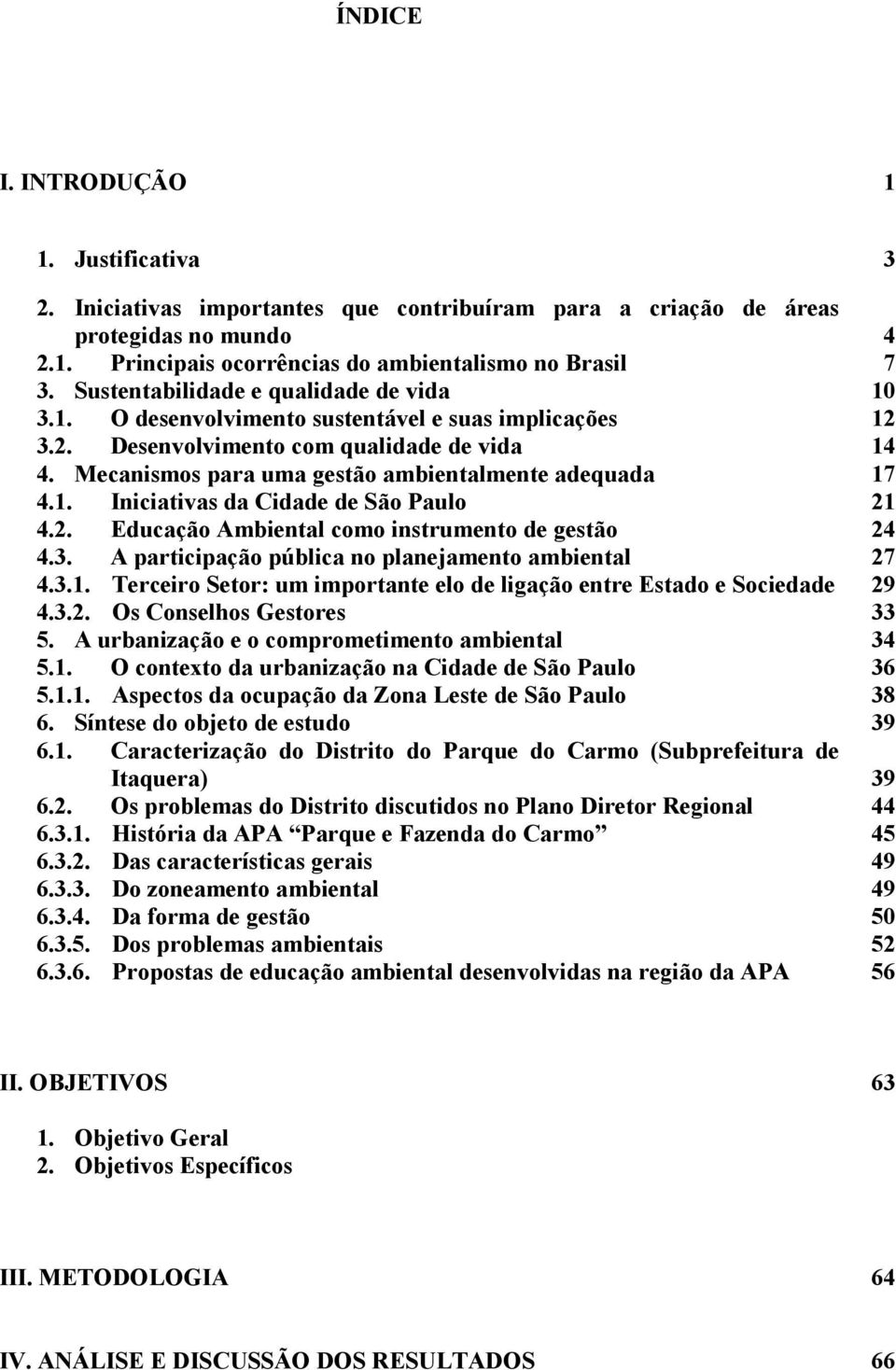 Mecanismos para uma gestão ambientalmente adequada 17 4.1. Iniciativas da Cidade de São Paulo 21 4.2. Educação Ambiental como instrumento de gestão 24 4.3.