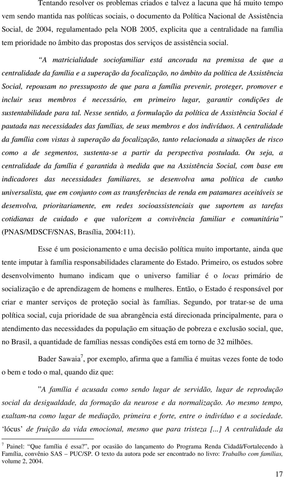 A matricialidade sociofamiliar está ancorada na premissa de que a centralidade da família e a superação da focalização, no âmbito da política de Assistência Social, repousam no pressuposto de que