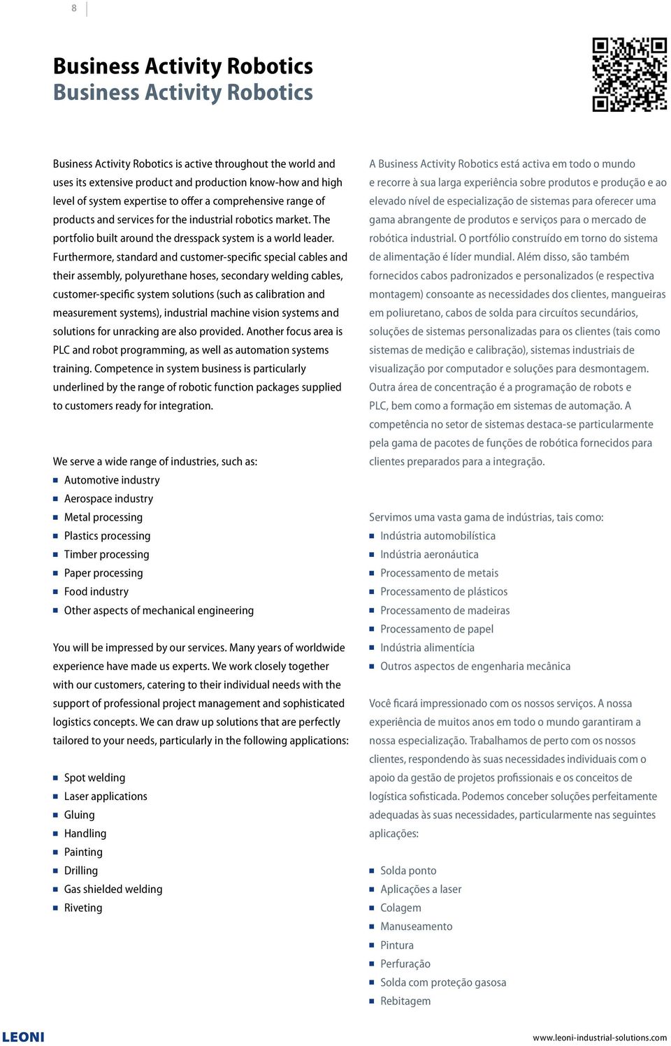 Furthermore, standard and customer-specific special cables and their assembly, polyurethane hoses, secondary welding cables, customer-specific system solutions (such as calibration and measurement ),