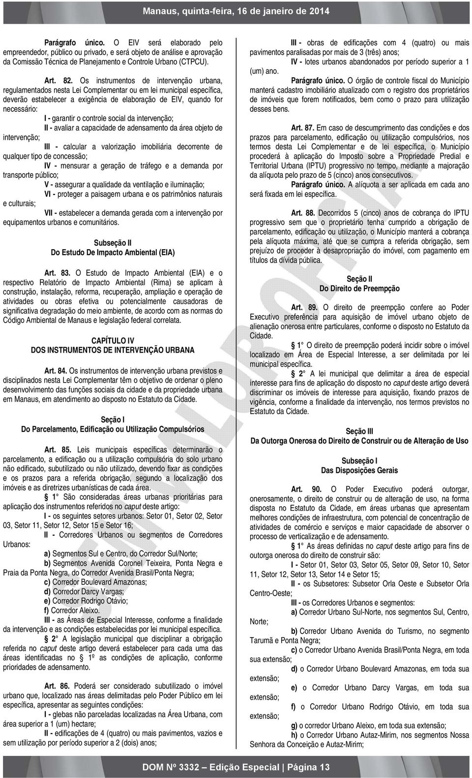 o controle social da intervenção; II - avaliar a capacidade de adensamento da área objeto de intervenção; III - calcular a valorização imobiliária decorrente de qualquer tipo de concessão; IV -