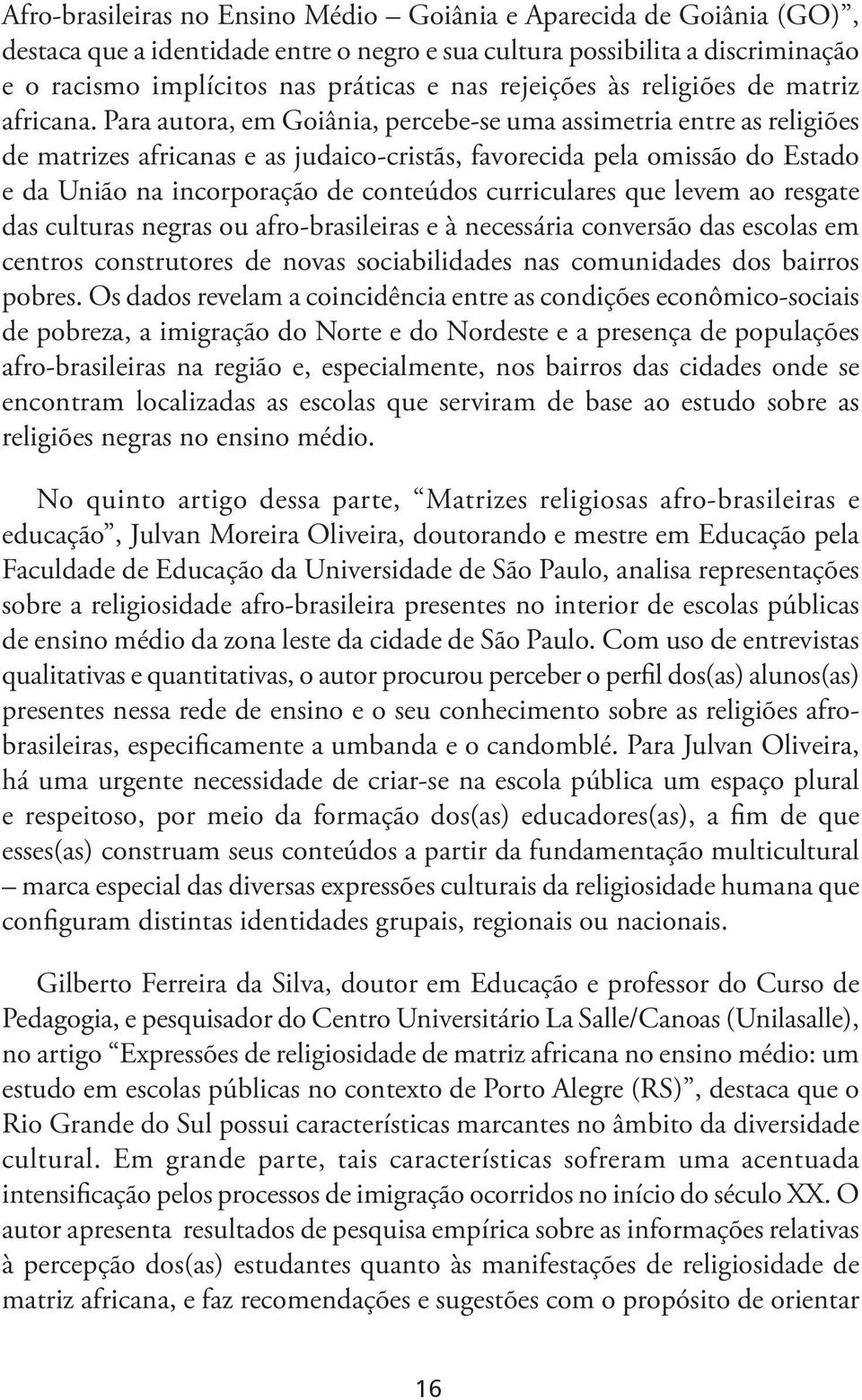 Para autora, em Goiânia, percebe-se uma assimetria entre as religiões de matrizes africanas e as judaico-cristãs, favorecida pela omissão do Estado e da União na incorporação de conteúdos