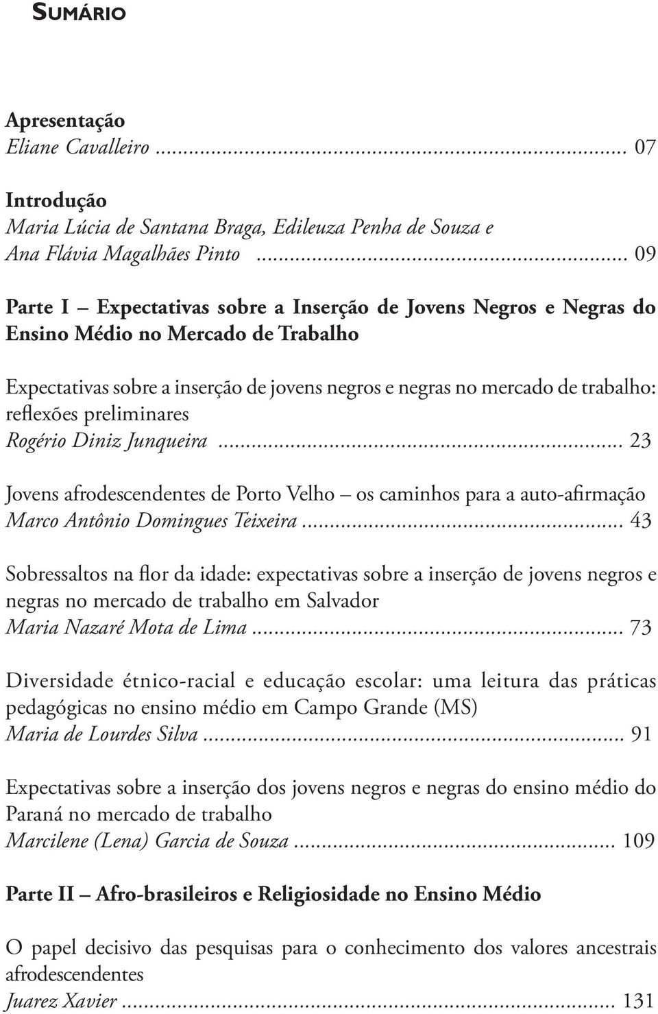 preliminares Rogério Diniz Junqueira... 23 Jovens afrodescendentes de Porto Velho os caminhos para a auto-afirmação Marco Antônio Domingues Teixeira.