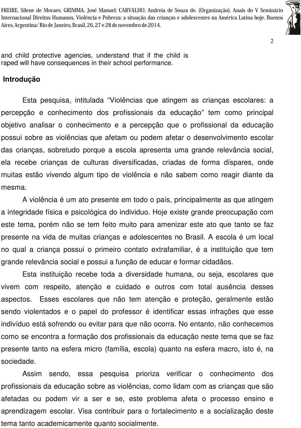 percepção que o profissional da educação possui sobre as violências que afetam ou podem afetar o desenvolvimento escolar das crianças, sobretudo porque a escola apresenta uma grande relevância