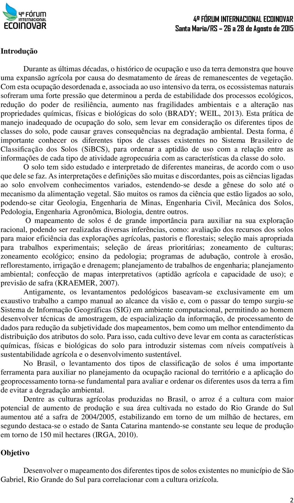 poder de resiliência, aumento nas fragilidades ambientais e a alteração nas propriedades químicas, físicas e biológicas do solo (BRADY; WEIL, 2013).