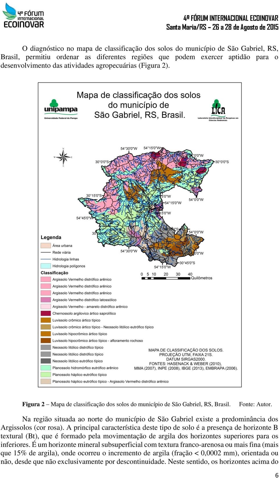 Na região situada ao norte do município de São Gabriel existe a predominância dos Argissolos (cor rosa).