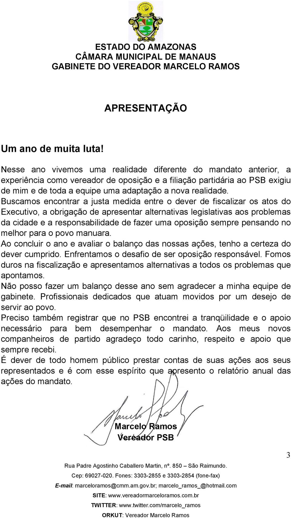 Buscamos encontrar a justa medida entre o dever de fiscalizar os atos do Executivo, a obrigação de apresentar alternativas legislativas aos problemas da cidade e a responsabilidade de fazer uma