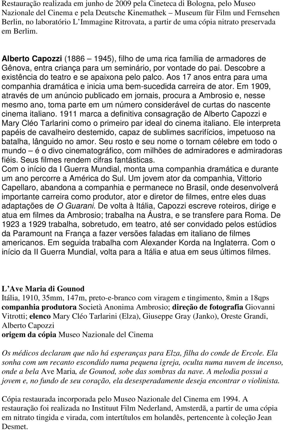 Descobre a existência do teatro e se apaixona pelo palco. Aos 17 anos entra para uma companhia dramática e inicia uma bem-sucedida carreira de ator.