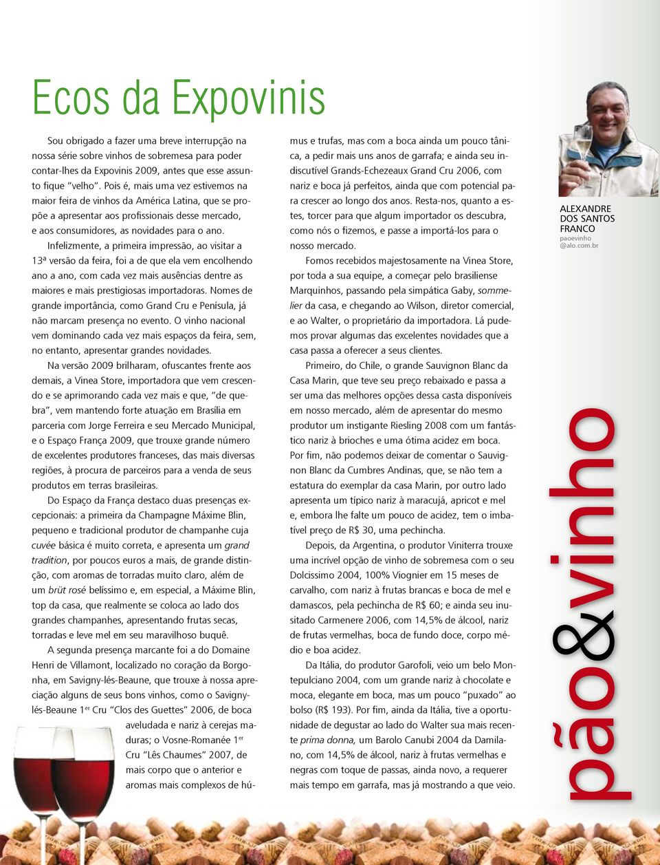 Infelizmente, a primeira impressão, ao visitar a 13ª versão da feira, foi a de que ela vem encolhendo ano a ano, com cada vez mais ausências dentre as maiores e mais prestigiosas importadoras.