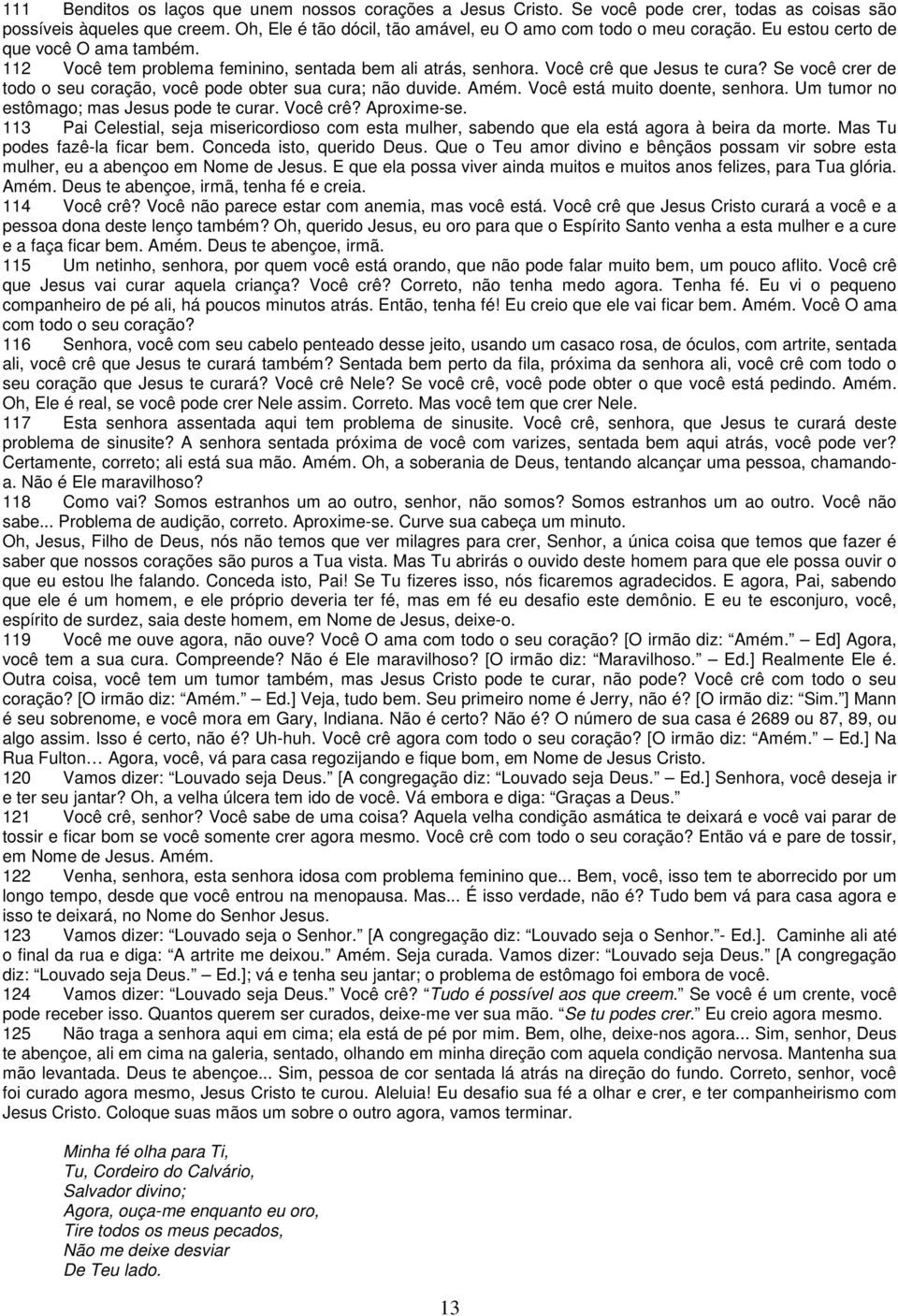 Se você crer de todo o seu coração, você pode obter sua cura; não duvide. Amém. Você está muito doente, senhora. Um tumor no estômago; mas Jesus pode te curar. Você crê? Aproxime-se.