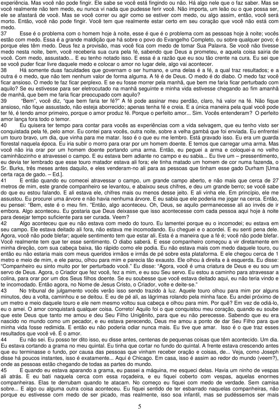 Você tem que realmente estar certo em seu coração que você não está com medo. 37 Esse é o problema com o homem hoje à noite, esse é que é o problema com as pessoas hoje à noite; vocês estão com medo.