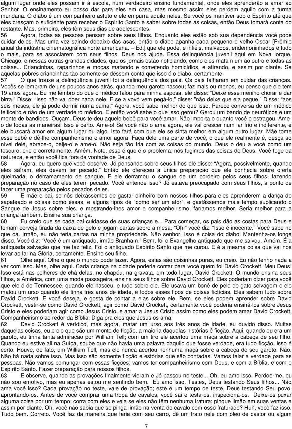 Se você os mantiver sob o Espírito até que eles cresçam o suficiente para receber o Espírito Santo e saber sobre todas as coisas, então Deus tomará conta do restante.