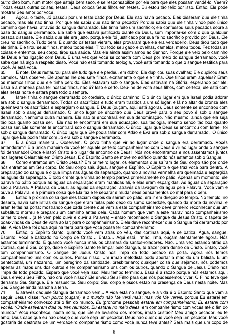 Eles disseram que ele tinha pecado, mas ele não tinha. Por que ele sabia que não tinha pecado? Porque sabia que ele tinha vindo pelo único caminho que havia, através do sangue derramado.