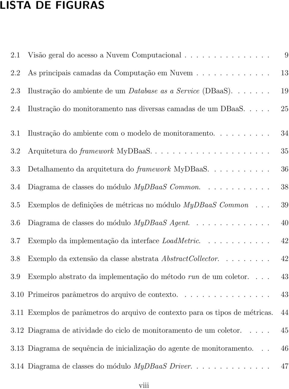 1 Ilustração do ambiente com o modelo de monitoramento.......... 34 3.2 Arquitetura do framework MyDBaaS..................... 35 3.3 Detalhamento da arquitetura do framework MyDBaaS........... 36 3.