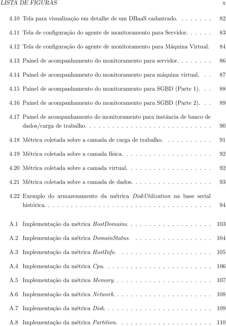 14 Painel de acompanhamento do monitoramento para máquina virtual... 87 4.15 Painel de acompanhamento do monitoramento para SGBD (Parte 1)... 88 4.