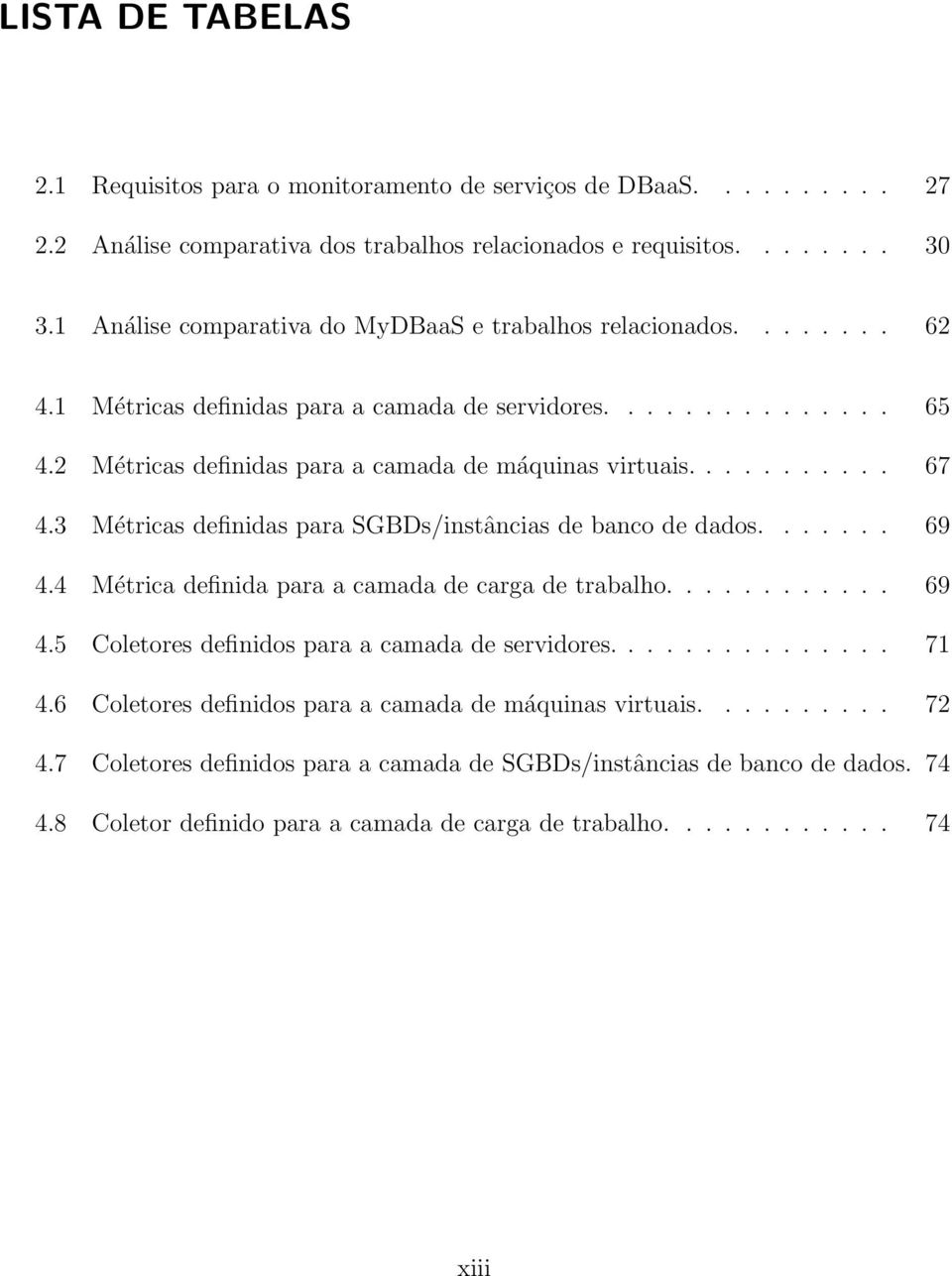 .......... 67 4.3 Métricas definidas para SGBDs/instâncias de banco de dados....... 69 4.4 Métrica definida para a camada de carga de trabalho............ 69 4.5 Coletores definidos para a camada de servidores.